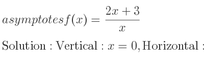 The asymptotes of f(x)=(2x+3)/x is Vertical: x=0,Horizontal: y=2